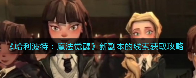 《哈利波特：魔法觉醒》新副本的线索获取攻略