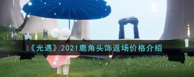 《光遇》2021鹿角头饰返场价格介绍