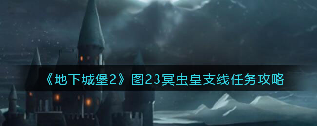 《地下城堡2》圖23冥蟲皇支線任務攻略