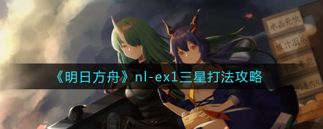 《明日方舟》nl-ex1三星打法攻略