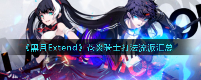 《黑月Extend》蒼炎騎士打法流派匯總