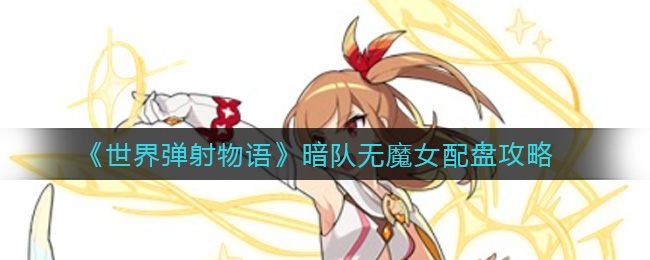 《世界弹射物语》暗队无魔女配盘攻略