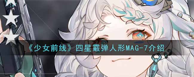 《少女前線》四星霰彈人形MAG-7介紹