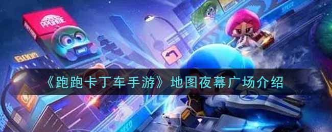 《跑跑卡丁車手游》地圖夜幕廣場介紹