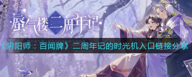 《陰陽師：百聞牌》二周年記的時光機(jī)入口鏈接分享