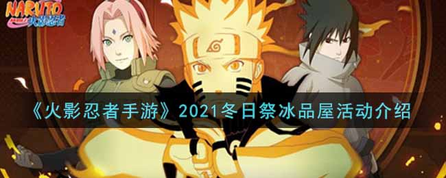 《火影忍者手游》2021冬日祭冰品屋活動(dòng)介紹