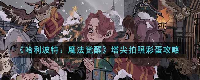 《哈利波特：魔法覺醒》塔尖拍照彩蛋攻略