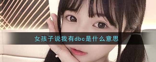 女孩子說(shuō)我有dbc是什么意思