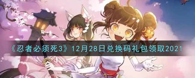 《忍者必須死3》12月28日兌換碼禮包領(lǐng)取2021