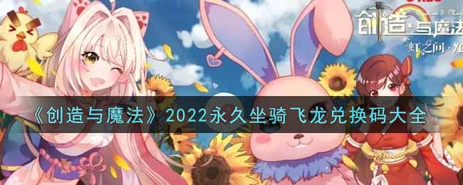 《創(chuàng)造與魔法》2022永久坐騎飛龍兌換碼大全