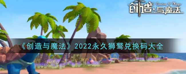 《創(chuàng)造與魔法》2022永久獅鷲兌換碼大全