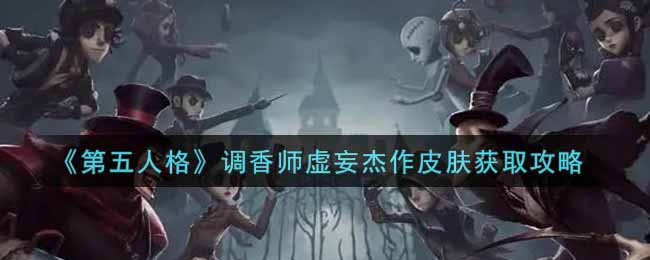 《第五人格》調(diào)香師虛妄杰作皮膚獲取攻略