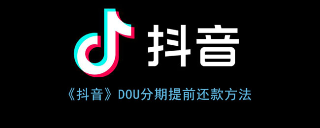 《抖音》DOU分期提前還款方法