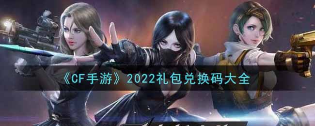 《CF手游》2022禮包兌換碼大全