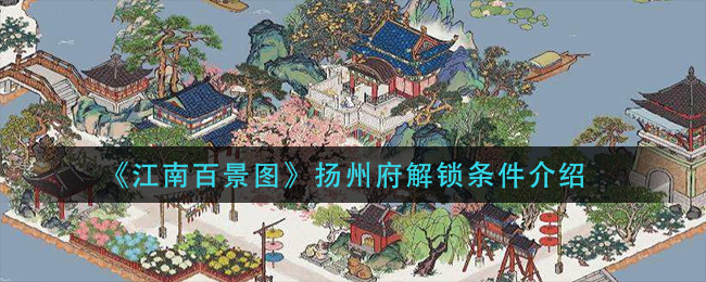 《江南百景圖》揚(yáng)州府解鎖條件介紹