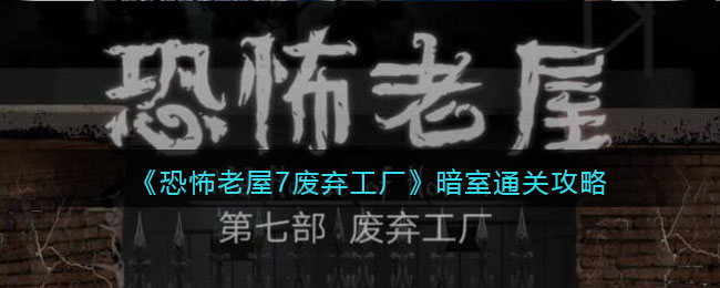 《恐怖老屋7廢棄工廠》暗室通關攻略