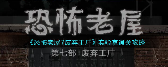 《恐怖老屋7廢棄工廠》實(shí)驗室通關(guān)攻略