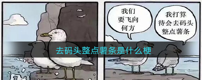 去碼頭整點薯條是什么梗