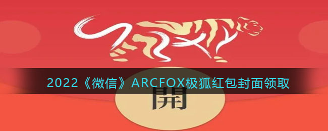 2022《微信》ARCFOX極狐紅包封面領(lǐng)取時間方法