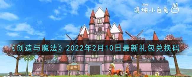 《創(chuàng)造與魔法》2022年2月10日最新禮包兌換碼