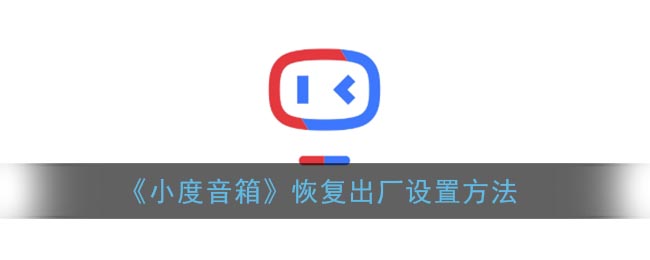 《小度音箱》恢復(fù)出廠設(shè)置方法