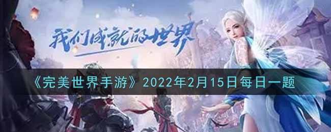 《完美世界手游》2022年2月15日每日一題