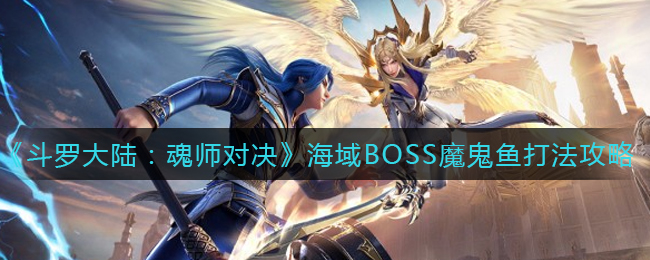 《斗羅大陸：魂師對決》海域BOSS魔鬼魚打法攻略