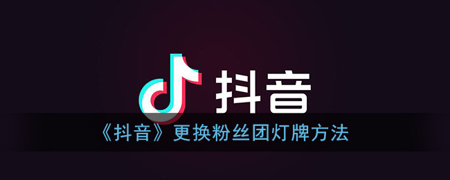 《抖音》更換粉絲團(tuán)燈牌方法