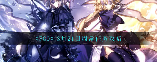 《FGO》3月21日周常任務(wù)攻略