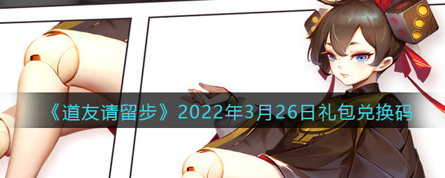 《道友請留步》2022年3月26日禮包兌換碼