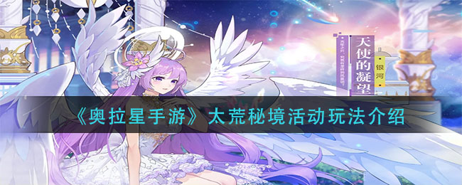 《奧拉星手游》太荒秘境活動玩法介紹