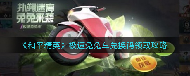 《和平精英》極速兔兔車兌換碼領(lǐng)取攻略