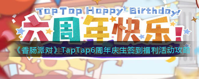 《香腸派對(duì)》TapTap6周年慶生簽到福利活動(dòng)攻略