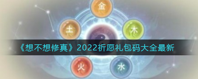 《想不想修真》2022祈愿禮包碼大全最新