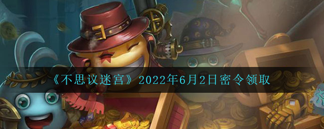 《不思議迷宮》2022年6月2日密令領(lǐng)取