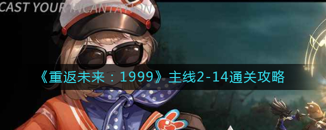 《重返未來(lái)：1999》主線2-14通關(guān)攻略