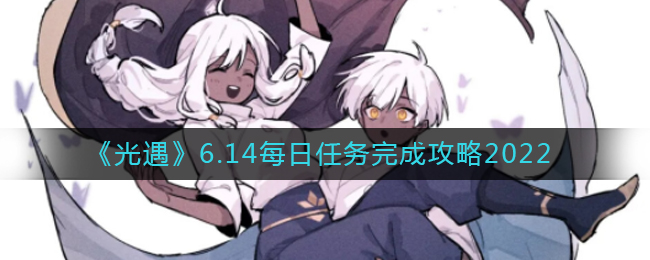 《光遇》6.14每日任務(wù)完成攻略2022