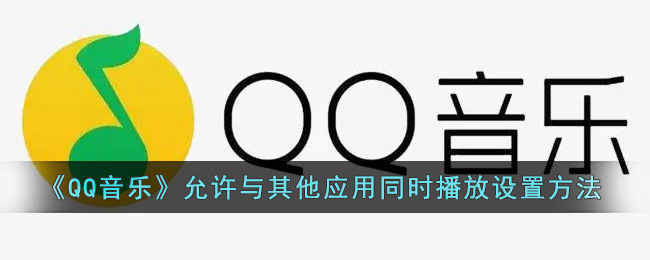 《QQ音樂》允許與其他應(yīng)用同時播放設(shè)置方法