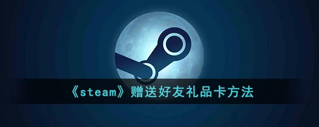 《steam》贈(zèng)送好友禮品卡方法