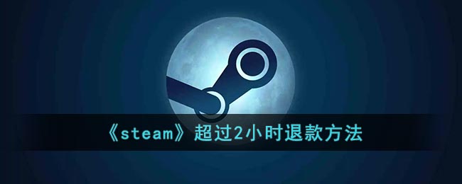 《steam》超過(guò)2小時(shí)退款方法