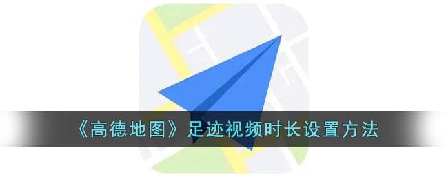 《高德地圖》足跡視頻時長設(shè)置方法