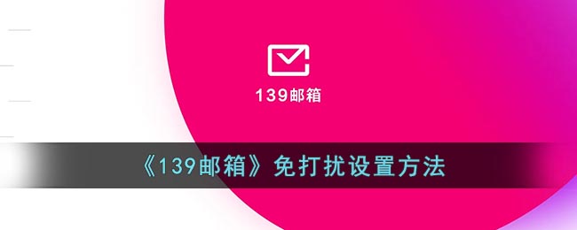 《139郵箱》免打擾設(shè)置方法