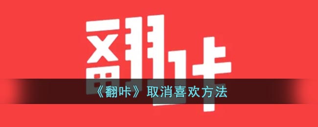 《翻咔》取消喜歡方法