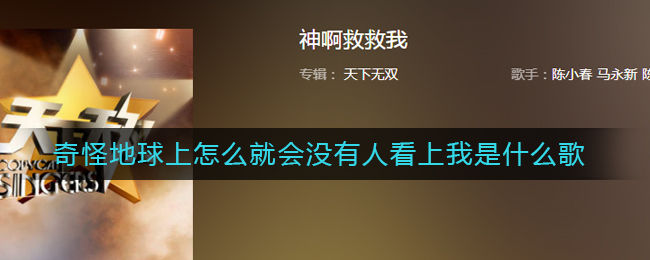 奇怪地球上怎么就會(huì)沒(méi)有人看上我是什么歌