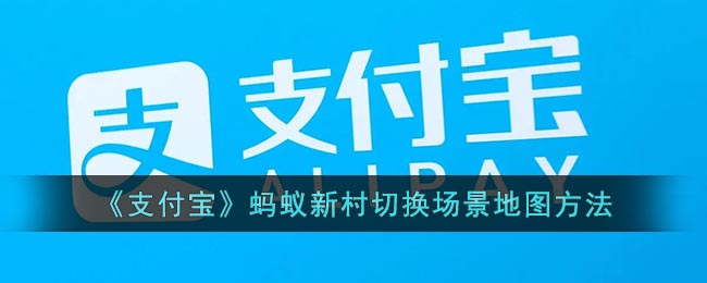 《支付寶》螞蟻新村切換場景地圖方法