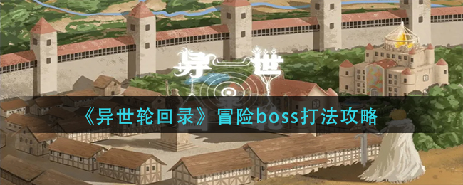 《異世輪回錄》冒險(xiǎn)boss打法攻略