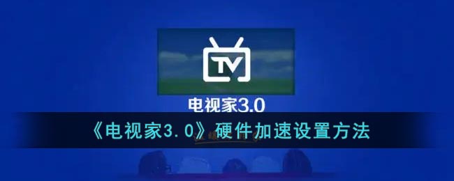 《電視家3.0》硬件加速設(shè)置方法