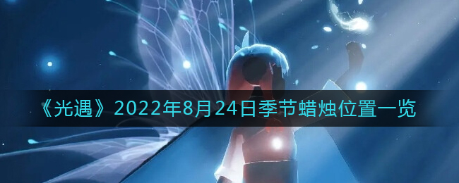 《光遇》2022年8月24日季節(jié)蠟燭位置一覽