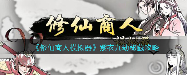 《修仙商人模擬器》紫衣九劫秘藏攻略