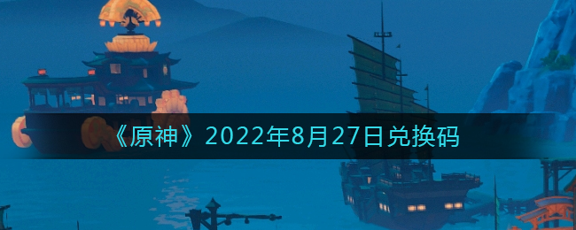 《原神》2022年8月27日兌換碼